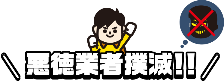 悪徳業者撲滅!!